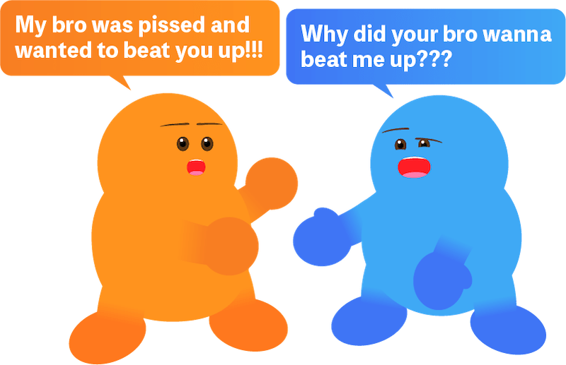 He wanted to beat me up!